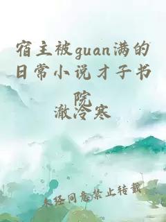 宿主被guan满的日常小说才子书院