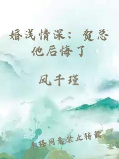 婚浅情深：贺总他后悔了