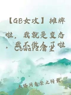 【GB女攻】摊牌啦，我就是变态，我不做人了啦