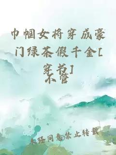 巾帼女将穿成豪门绿茶假千金[穿书]